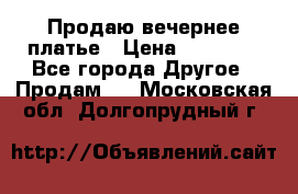 Продаю вечернее платье › Цена ­ 15 000 - Все города Другое » Продам   . Московская обл.,Долгопрудный г.